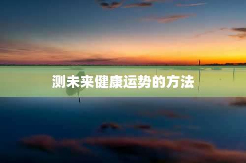 测未来健康运势的方法
