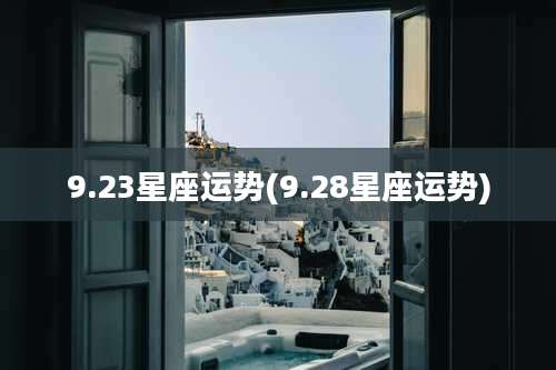 9.23星座运势(9.28星座运势)