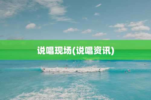 说唱现场(说唱资讯)