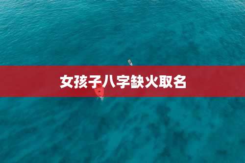 女孩子八字缺火取名