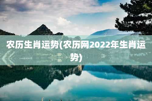农历生肖运势(农历网2022年生肖运势)
