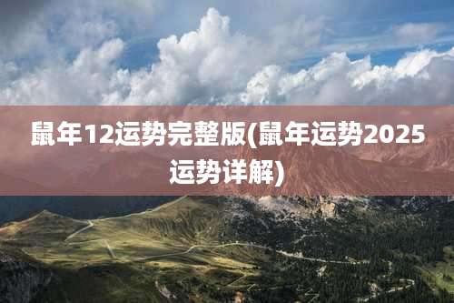 鼠年12运势完整版(鼠年运势2025运势详解)