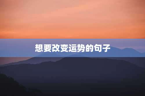 想要改变运势的句子