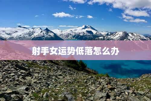 射手女运势低落怎么办