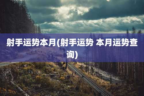 射手运势本月(射手运势 本月运势查询)
