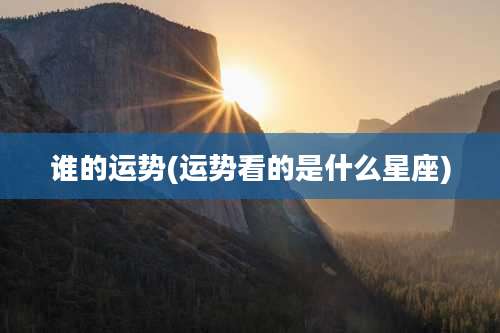 谁的运势(运势看的是什么星座)
