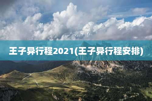 王子异行程2021(王子异行程安排)