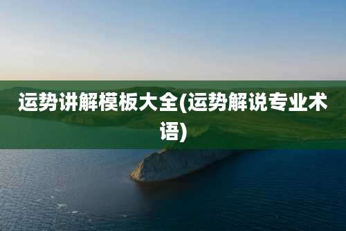 运势讲解模板大全(运势解说专业术语)