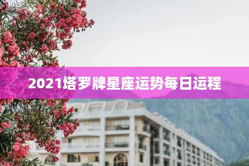 2021塔罗牌星座运势每日运程