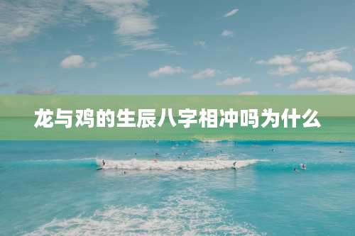 龙与鸡的生辰八字相冲吗为什么