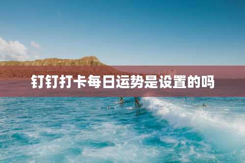 钉钉打卡每日运势是设置的吗