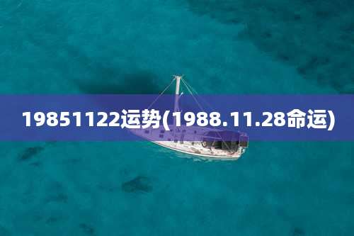 19851122运势(1988.11.28命运)