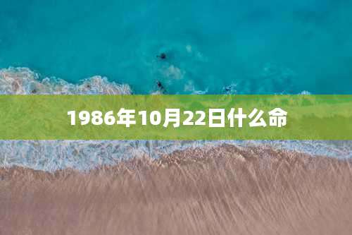 1986年10月22日什么命