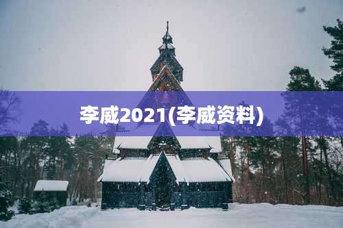 李威2021(李威资料)