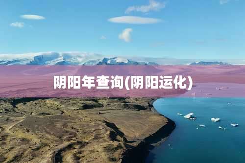 阴阳年查询(阴阳运化)