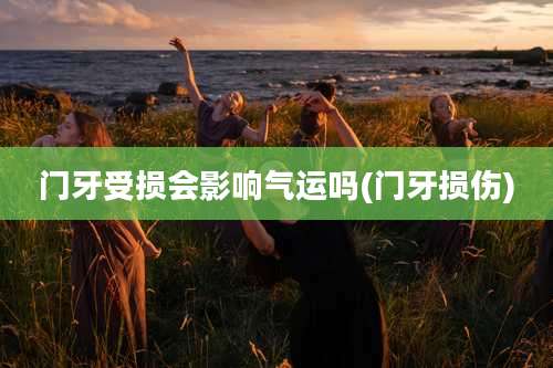 门牙受损会影响气运吗(门牙损伤)