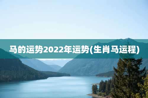 马的运势2022年运势(生肖马运程)