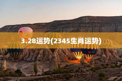 3.28运势(2345生肖运势)