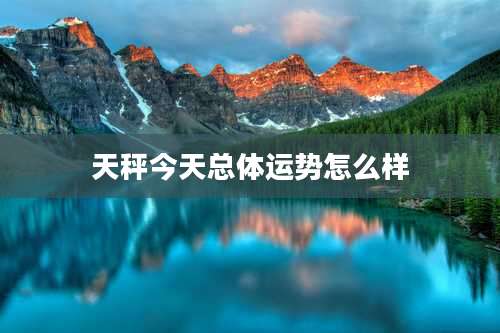 天秤今天总体运势怎么样