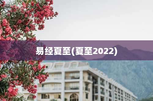 易经夏至(夏至2022)