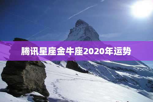 腾讯星座金牛座2020年运势