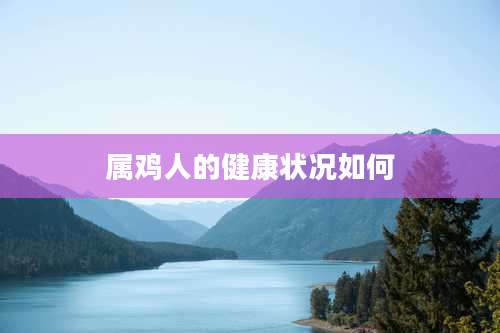 属鸡人的健康状况如何