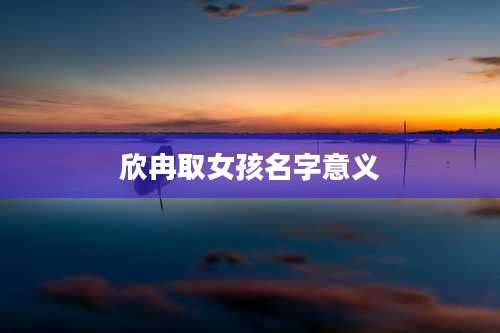 欣冉取女孩名字意义