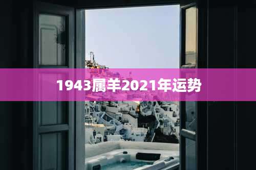 1943属羊2021年运势