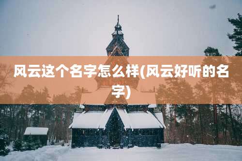 风云这个名字怎么样(风云好听的名字)