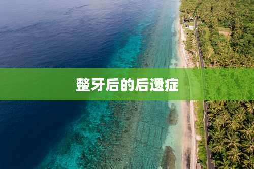 整牙后的后遗症