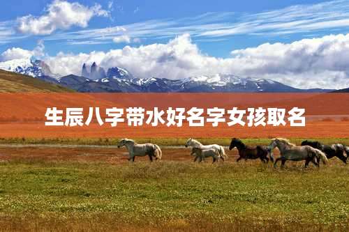 生辰八字带水好名字女孩取名