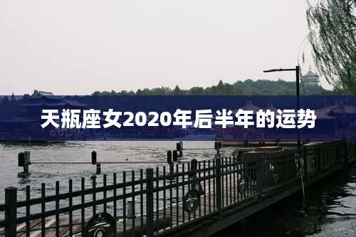 天瓶座女2020年后半年的运势