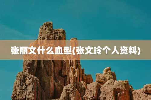 张丽文什么血型(张文玲个人资料)