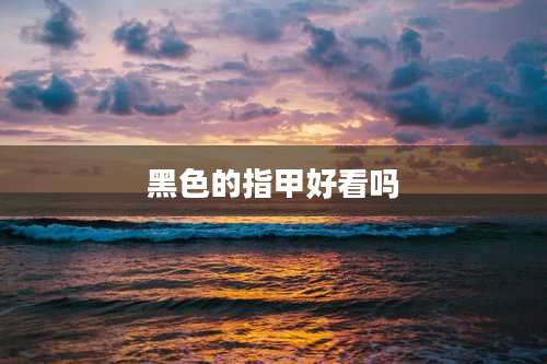 黑色的指甲好看吗