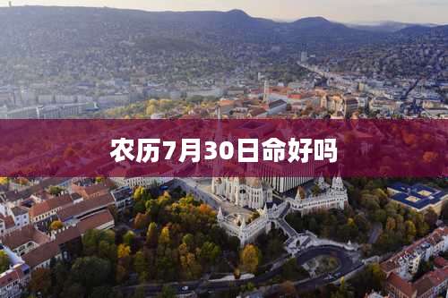 农历7月30日命好吗
