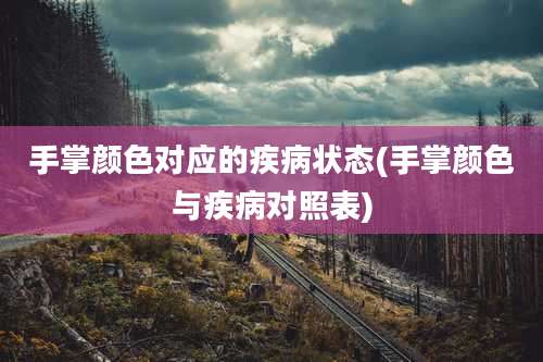 手掌颜色对应的疾病状态(手掌颜色与疾病对照表)