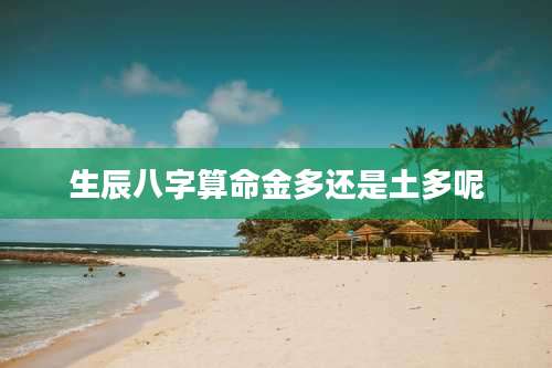 生辰八字算命金多还是土多呢