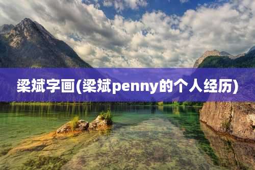 梁斌字画(梁斌penny的个人经历)