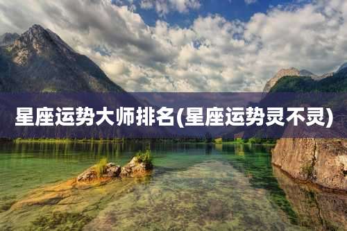 星座运势大师排名(星座运势灵不灵)