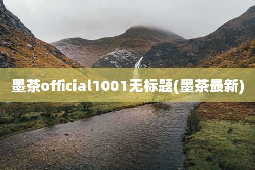 墨茶official1001无标题(墨茶最新)