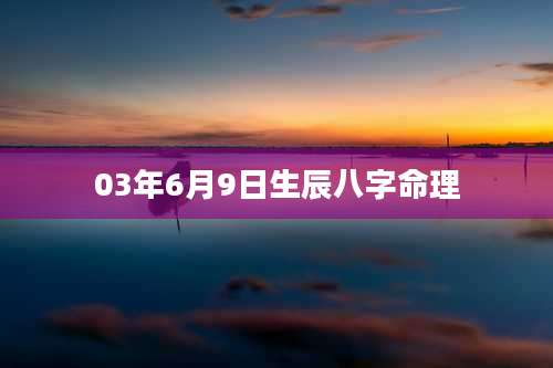03年6月9日生辰八字命理