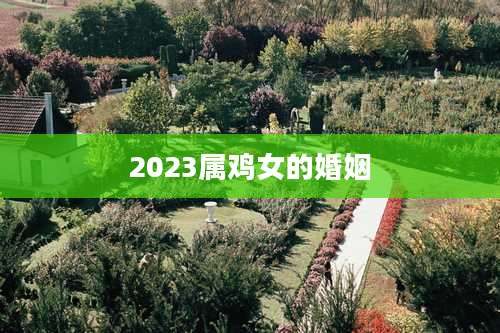 2023属鸡女的婚姻