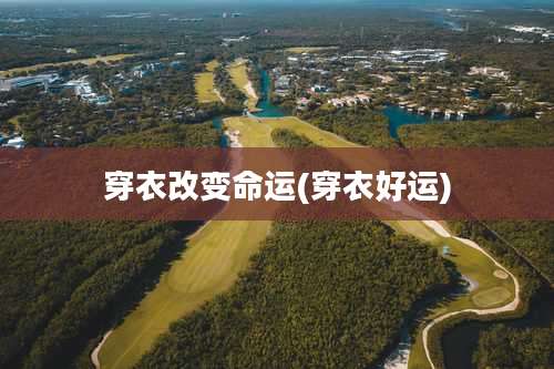 穿衣改变命运(穿衣好运)