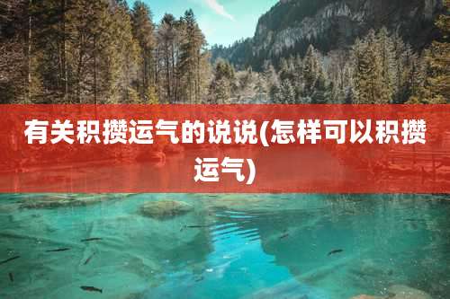 有关积攒运气的说说(怎样可以积攒运气)