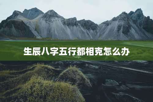 生辰八字五行都相克怎么办
