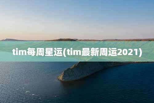 tim每周星运(tim最新周运2021)