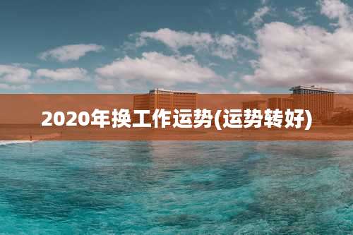 2020年换工作运势(运势转好)