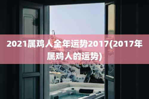 2021属鸡人全年运势2017(2017年属鸡人的运势)