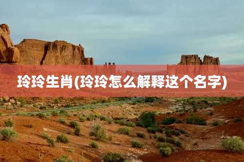 玲玲生肖(玲玲怎么解释这个名字)