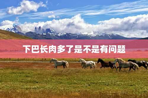 下巴长肉多了是不是有问题